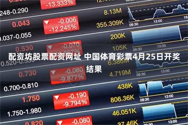配资坊股票配资网址 中国体育彩票4月25日开奖结果